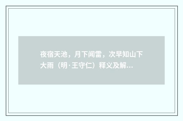 夜宿天池，月下闻雷，次早知山下大雨（明·王守仁）释义及解释