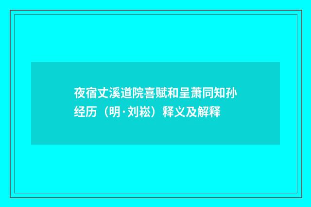 夜宿丈溪道院喜赋和呈萧同知孙经历（明·刘崧）释义及解释