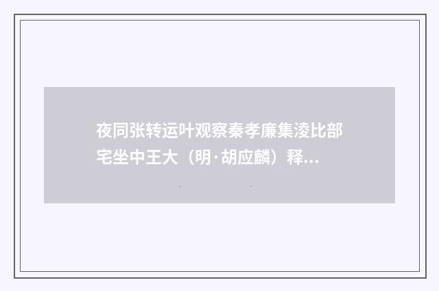 夜同张转运叶观察秦孝廉集淩比部宅坐中王大（明·胡应麟）释义及解释