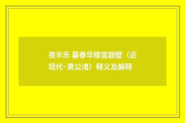 夜半乐 暮春华楼宫题壁（近现代·黄公渚）释义及解释