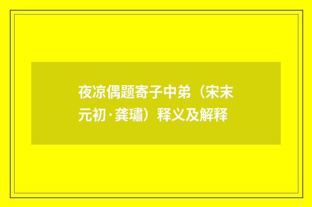 夜凉偶题寄子中弟（宋末元初·龚璛）释义及解释