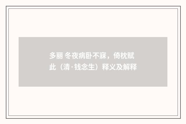 多丽 冬夜病卧不寐，倚枕赋此（清·钱念生）释义及解释