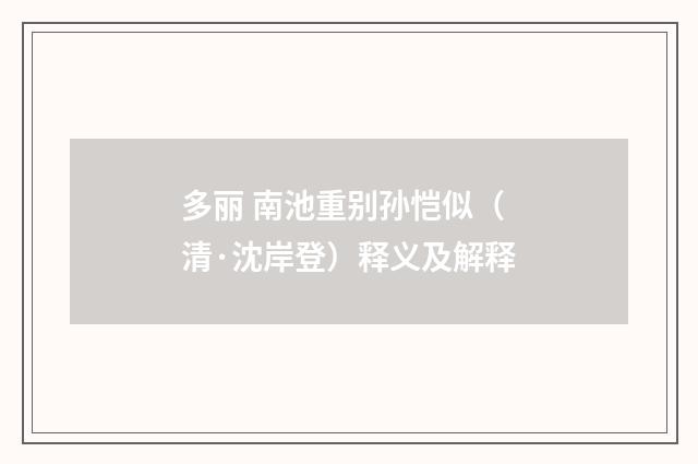 多丽 南池重别孙恺似（清·沈岸登）释义及解释