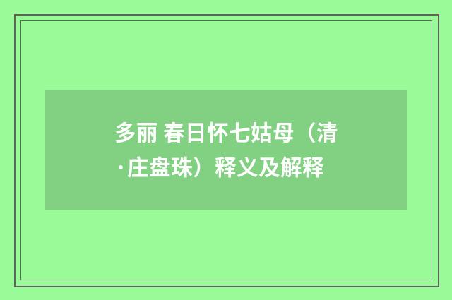 多丽 春日怀七姑母（清·庄盘珠）释义及解释