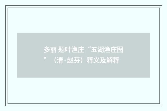 多丽 题叶渔庄“五湖渔庄图”（清·赵芬）释义及解释