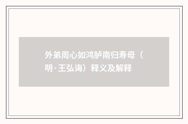 外弟周心如鸿胪南归寿母（明·王弘诲）释义及解释
