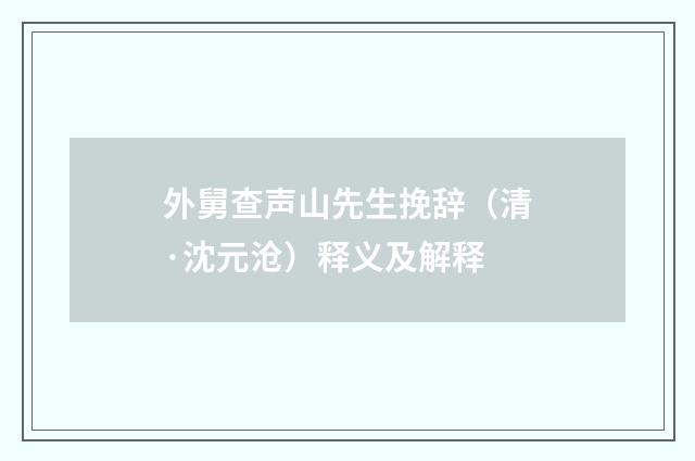 外舅查声山先生挽辞（清·沈元沧）释义及解释
