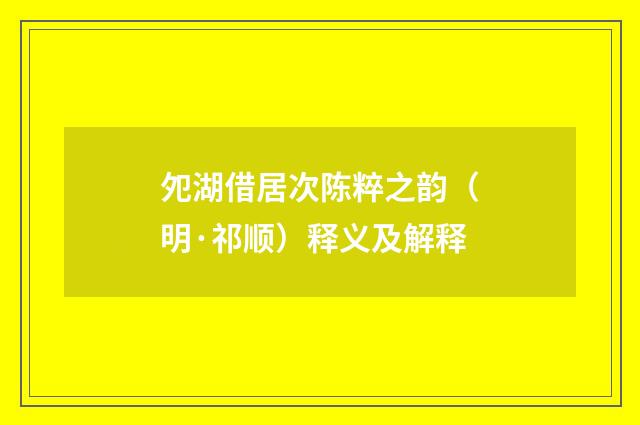 夗湖借居次陈粹之韵（明·祁顺）释义及解释