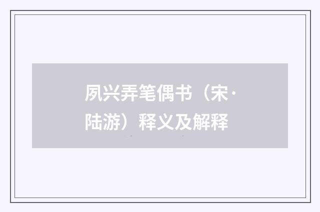 夙兴弄笔偶书（宋·陆游）释义及解释