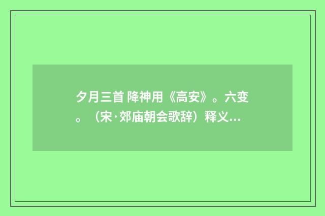 夕月三首 降神用《高安》。六变。（宋·郊庙朝会歌辞）释义及解释