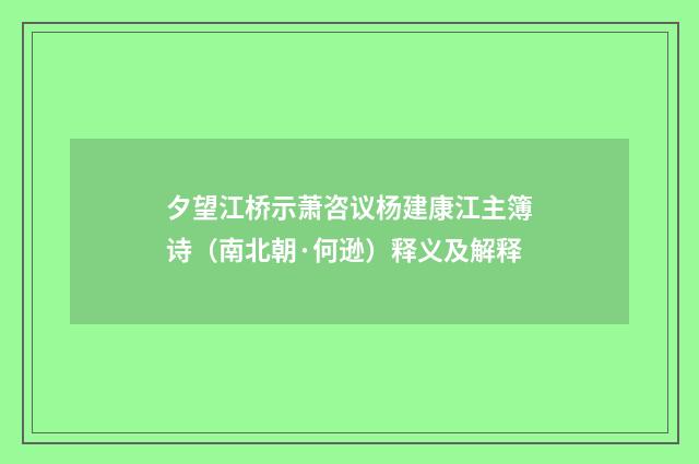 夕望江桥示萧咨议杨建康江主簿诗（南北朝·何逊）释义及解释