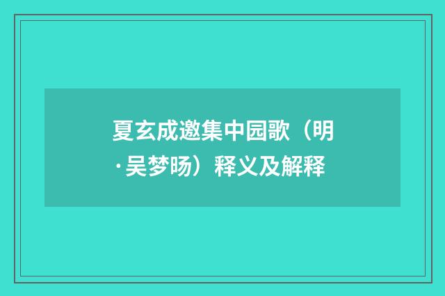 夏玄成邀集中园歌（明·吴梦旸）释义及解释