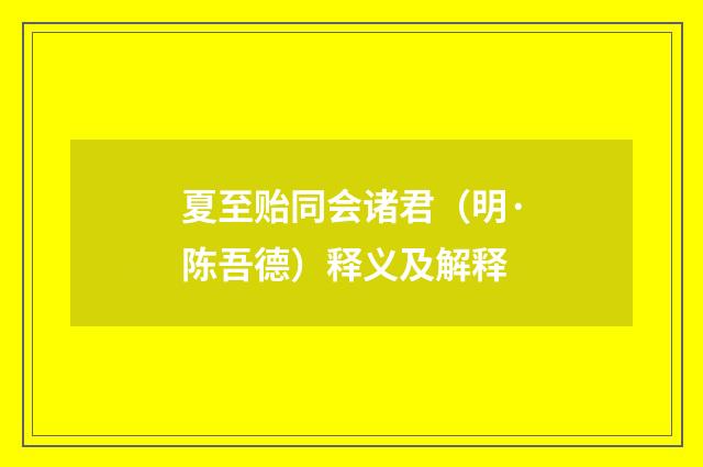 夏至贻同会诸君（明·陈吾德）释义及解释