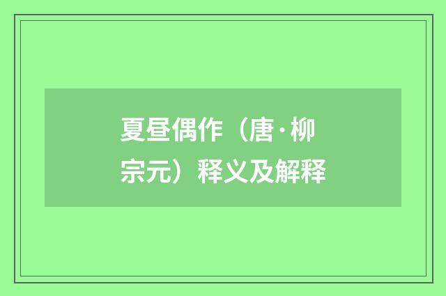 夏昼偶作（唐·柳宗元）释义及解释
