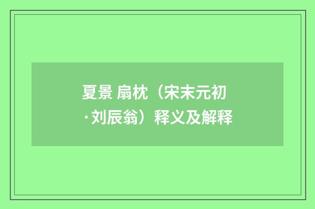 夏景 扇枕（宋末元初·刘辰翁）释义及解释
