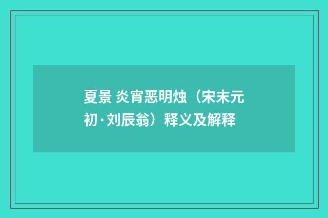 夏景 炎宵恶明烛（宋末元初·刘辰翁）释义及解释