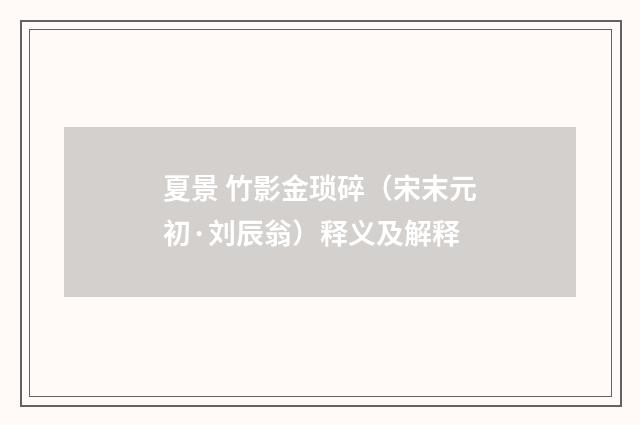夏景 竹影金琐碎（宋末元初·刘辰翁）释义及解释