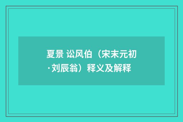 夏景 讼风伯（宋末元初·刘辰翁）释义及解释