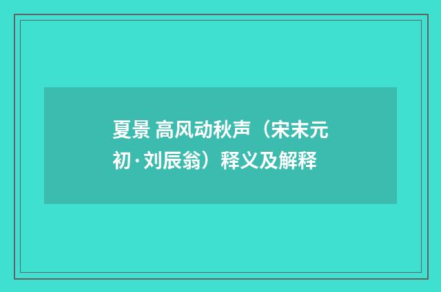 夏景 高风动秋声（宋末元初·刘辰翁）释义及解释