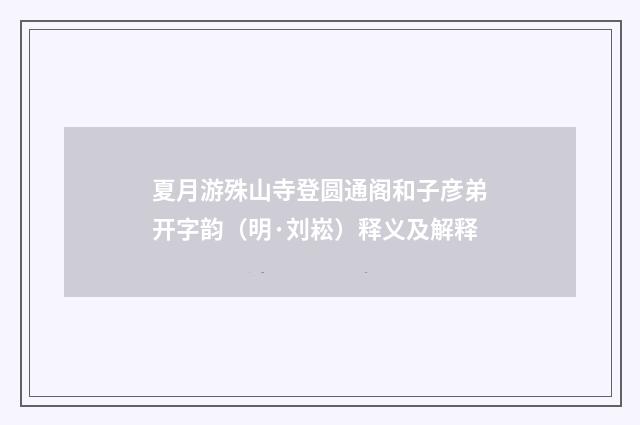 夏月游殊山寺登圆通阁和子彦弟开字韵（明·刘崧）释义及解释