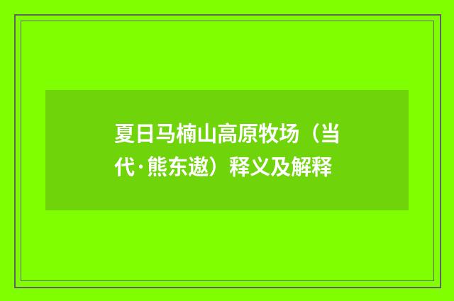 夏日马楠山高原牧场（当代·熊东遨）释义及解释