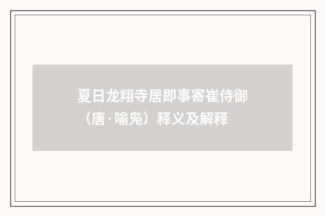 夏日龙翔寺居即事寄崔侍御（唐·喻凫）释义及解释