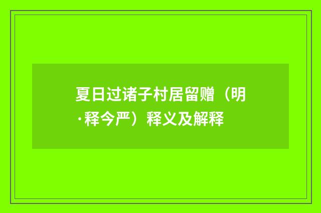 夏日过诸子村居留赠（明·释今严）释义及解释