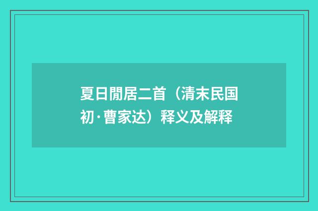 夏日閒居二首（清末民国初·曹家达）释义及解释