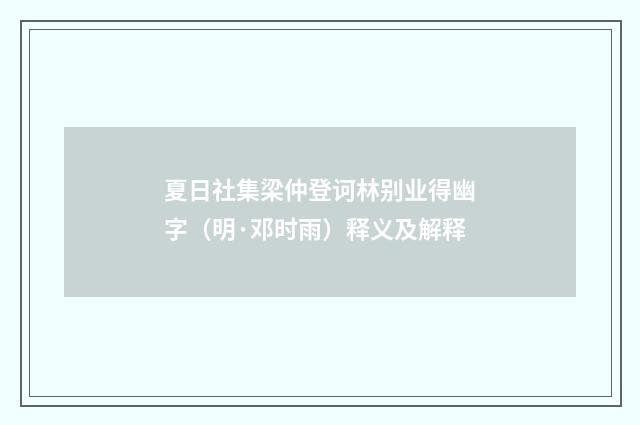 夏日社集梁仲登诃林别业得幽字（明·邓时雨）释义及解释