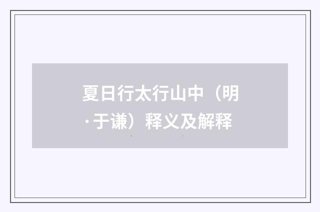 夏日行太行山中（明·于谦）释义及解释