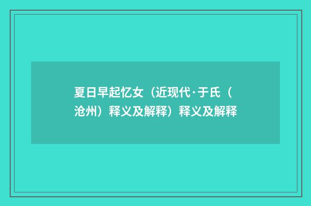 夏日早起忆女（近现代·于氏（沧州）释义及解释）释义及解释