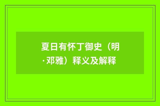 夏日有怀丁御史（明·邓雅）释义及解释