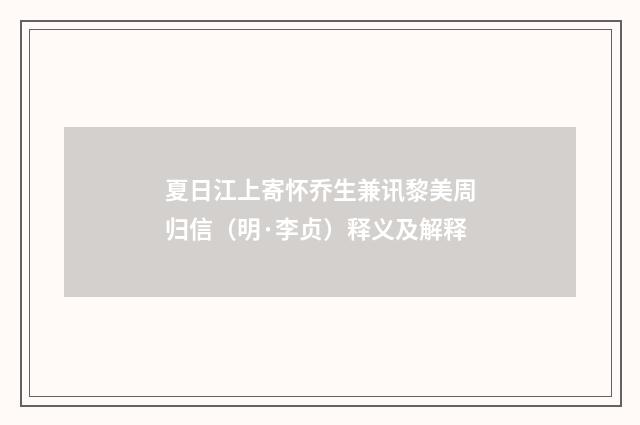 夏日江上寄怀乔生兼讯黎美周归信（明·李贞）释义及解释