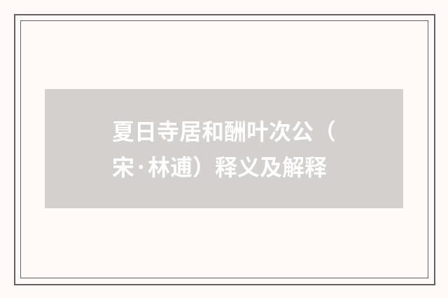 夏日寺居和酬叶次公（宋·林逋）释义及解释