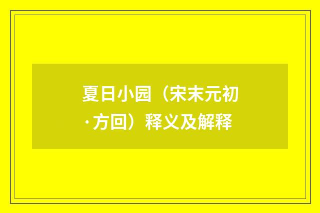 夏日小园（宋末元初·方回）释义及解释