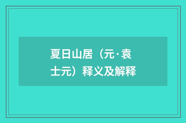 夏日山居（元·袁士元）释义及解释