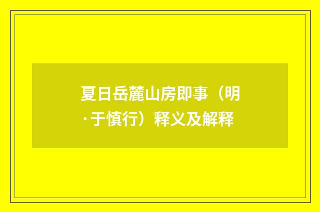 夏日岳麓山房即事（明·于慎行）释义及解释