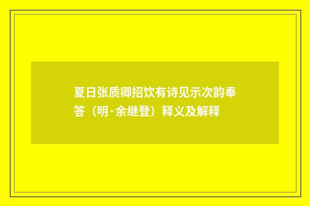 夏日张质卿招饮有诗见示次韵奉答（明·余继登）释义及解释