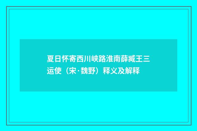 夏日怀寄西川峡路淮南薛臧王三运使（宋·魏野）释义及解释