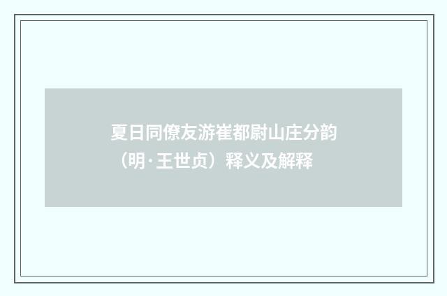 夏日同僚友游崔都尉山庄分韵（明·王世贞）释义及解释