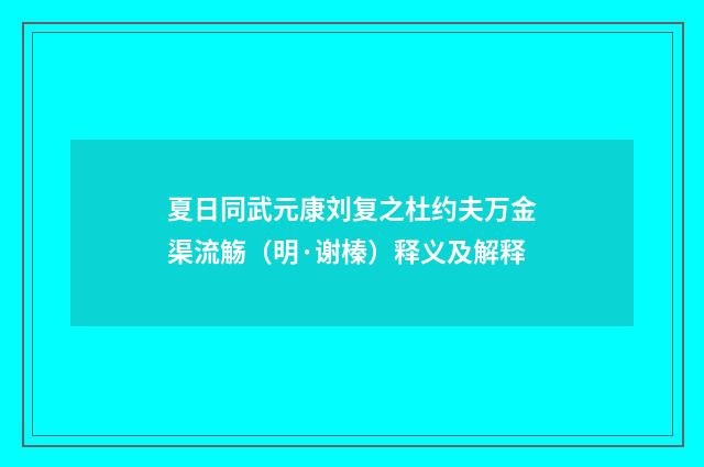夏日同武元康刘复之杜约夫万金渠流觞（明·谢榛）释义及解释