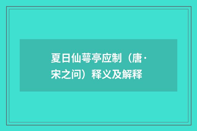 夏日仙萼亭应制（唐·宋之问）释义及解释