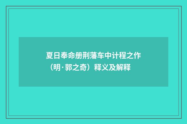 夏日奉命册荆藩车中计程之作（明·郭之奇）释义及解释