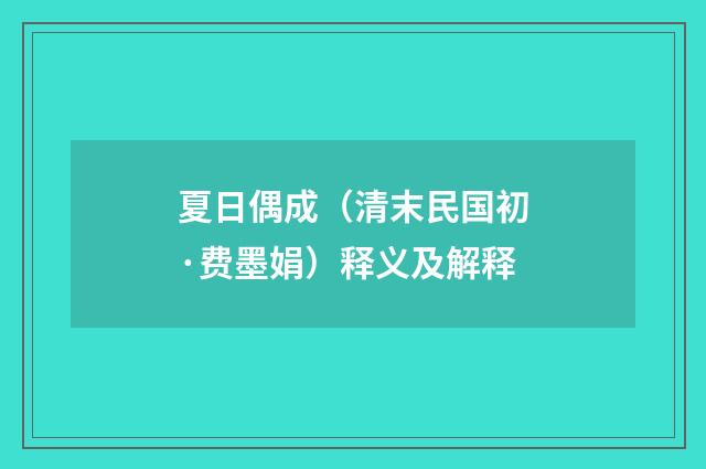 夏日偶成（清末民国初·费墨娟）释义及解释