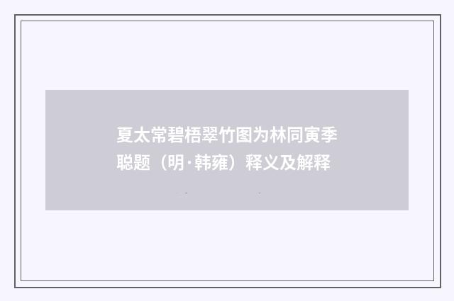 夏太常碧梧翠竹图为林同寅季聪题（明·韩雍）释义及解释