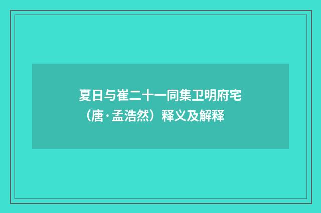 夏日与崔二十一同集卫明府宅（唐·孟浩然）释义及解释