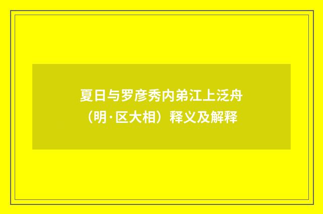 夏日与罗彦秀内弟江上泛舟（明·区大相）释义及解释