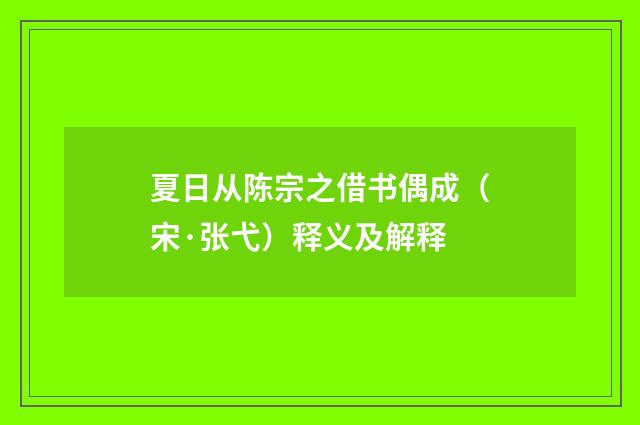 夏日从陈宗之借书偶成（宋·张弋）释义及解释