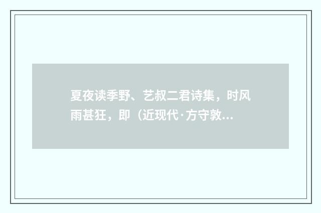 夏夜读季野、艺叔二君诗集，时风雨甚狂，即（近现代·方守敦）释义及解释