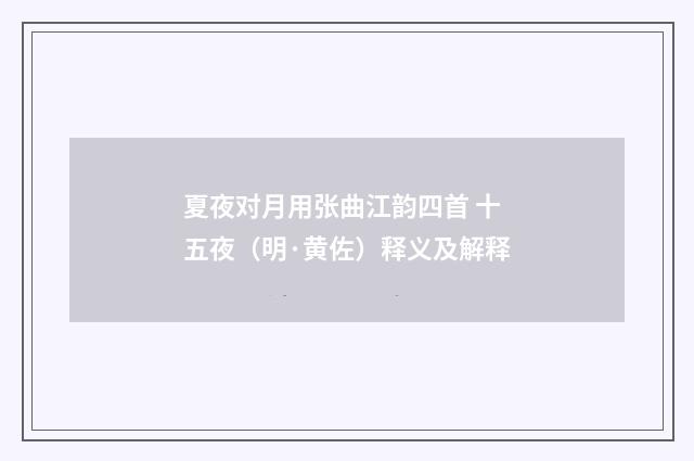 夏夜对月用张曲江韵四首 十五夜（明·黄佐）释义及解释